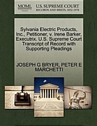 Sylvania Electric Products, Inc., Petitioner, V. Irene Barker, Executrix. U.S. Supreme Court Transcript of Record with Supporting Pleadings (Paperback)