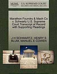 Marathon Foundry & Mach Co V. Schwartz U.S. Supreme Court Transcript of Record with Supporting Pleadings (Paperback)