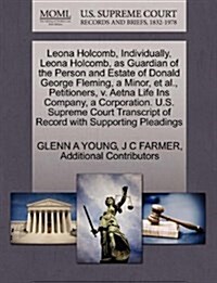 Leona Holcomb, Individually, Leona Holcomb, as Guardian of the Person and Estate of Donald George Fleming, a Minor, et al., Petitioners, V. Aetna Life (Paperback)
