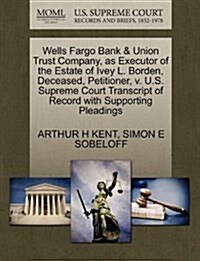 Wells Fargo Bank & Union Trust Company, as Executor of the Estate of Ivey L. Borden, Deceased, Petitioner, V. U.S. Supreme Court Transcript of Record (Paperback)