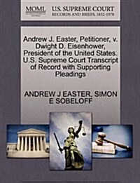 Andrew J. Easter, Petitioner, V. Dwight D. Eisenhower, President of the United States. U.S. Supreme Court Transcript of Record with Supporting Pleadin (Paperback)