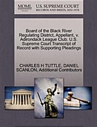 Board of the Black River Regulating District, Appellant, V. Adirondack League Club. U.S. Supreme Court Transcript of Record with Supporting Pleadings (Paperback)