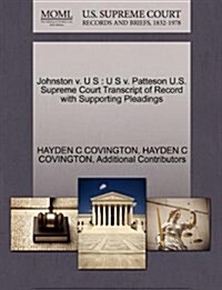 Johnston V. U S: U S V. Patteson U.S. Supreme Court Transcript of Record with Supporting Pleadings (Paperback)