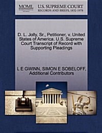 D. L. Jolly, Sr., Petitioner, V. United States of America. U.S. Supreme Court Transcript of Record with Supporting Pleadings (Paperback)