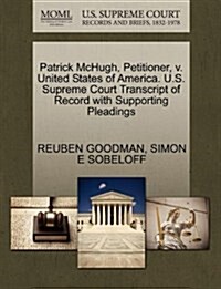 Patrick McHugh, Petitioner, V. United States of America. U.S. Supreme Court Transcript of Record with Supporting Pleadings (Paperback)