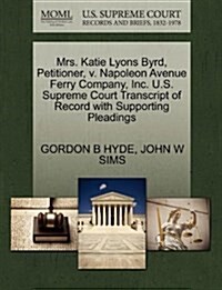 Mrs. Katie Lyons Byrd, Petitioner, V. Napoleon Avenue Ferry Company, Inc. U.S. Supreme Court Transcript of Record with Supporting Pleadings (Paperback)