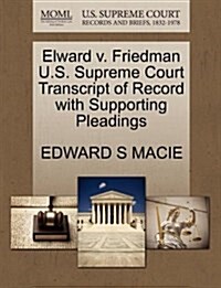 Elward V. Friedman U.S. Supreme Court Transcript of Record with Supporting Pleadings (Paperback)