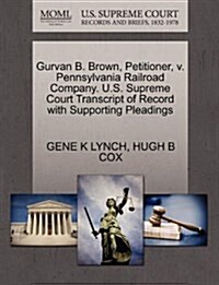 Gurvan B. Brown, Petitioner, V. Pennsylvania Railroad Company. U.S. Supreme Court Transcript of Record with Supporting Pleadings (Paperback)