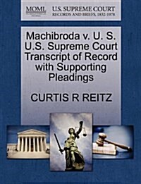 Machibroda V. U. S. U.S. Supreme Court Transcript of Record with Supporting Pleadings (Paperback)