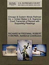 Chicago & Eastern Illinois Railroad Co. V. United States U.S. Supreme Court Transcript of Record with Supporting Pleadings (Paperback)