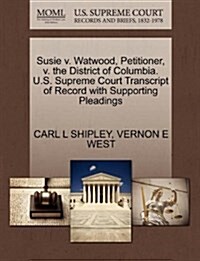 Susie V. Watwood, Petitioner, V. the District of Columbia. U.S. Supreme Court Transcript of Record with Supporting Pleadings (Paperback)