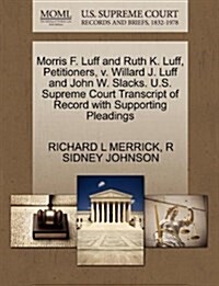 Morris F. Luff and Ruth K. Luff, Petitioners, V. Willard J. Luff and John W. Slacks. U.S. Supreme Court Transcript of Record with Supporting Pleadings (Paperback)