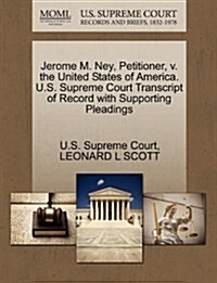 Jerome M. Ney, Petitioner, V. the United States of America. U.S. Supreme Court Transcript of Record with Supporting Pleadings (Paperback)