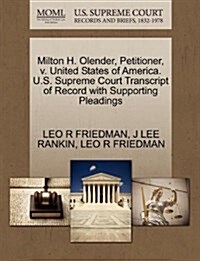 Milton H. Olender, Petitioner, V. United States of America. U.S. Supreme Court Transcript of Record with Supporting Pleadings (Paperback)