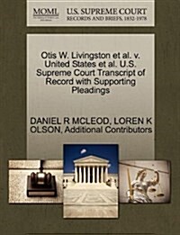 Otis W. Livingston et al. V. United States et al. U.S. Supreme Court Transcript of Record with Supporting Pleadings (Paperback)