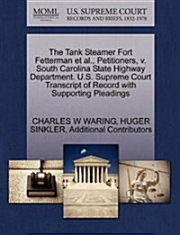 The Tank Steamer Fort Fetterman et al., Petitioners, V. South Carolina State Highway Department. U.S. Supreme Court Transcript of Record with Supporti (Paperback)