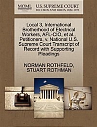 Local 3, International Brotherhood of Electrical Workers, AFL-CIO, et al., Petitioners, V. National U.S. Supreme Court Transcript of Record with Suppo (Paperback)