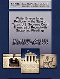 Walter Bryson Jones, Petitioner, V. the State of Texas. U.S. Supreme Court Transcript of Record with Supporting Pleadings (Paperback)