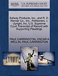 Safway Products, Inc., and R. D. Werner Co., Inc., Petitioners, V. Upright, Inc. U.S. Supreme Court Transcript of Record with Supporting Pleadings (Paperback)