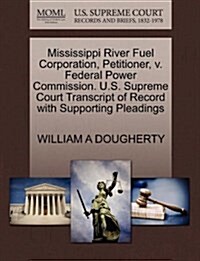 Mississippi River Fuel Corporation, Petitioner, V. Federal Power Commission. U.S. Supreme Court Transcript of Record with Supporting Pleadings (Paperback)