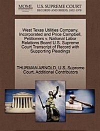 West Texas Utilities Company, Incorporated and Price Campbell, Petitioners V. National Labor Relations Board U.S. Supreme Court Transcript of Record w (Paperback)