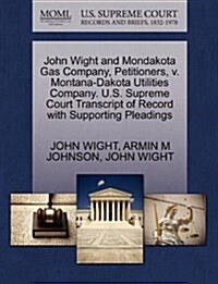 John Wight and Mondakota Gas Company, Petitioners, V. Montana-Dakota Utilities Company. U.S. Supreme Court Transcript of Record with Supporting Pleadi (Paperback)