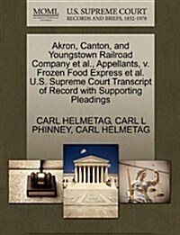 Akron, Canton, and Youngstown Railroad Company et al., Appellants, V. Frozen Food Express et al. U.S. Supreme Court Transcript of Record with Supporti (Paperback)