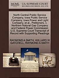 North Central Public Service Company, Iowa Public Service Company, Iowa Power and Light Company, et al., Petitioners, V. Northern Natural Gas Company (Paperback)