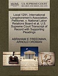 Local 1291, International Longshoremens Association, Petitioner, V. National Labor Relations Board et al. U.S. Supreme Court Transcript of Record wit (Paperback)