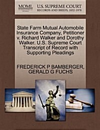 State Farm Mutual Automobile Insurance Company, Petitioner V. Richard Walker and Dorothy Walker. U.S. Supreme Court Transcript of Record with Supporti (Paperback)