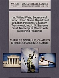 W. Willard Wirtz, Secretary of Labor, United States Department of Labor, Petitioner, V. Modern Trashmoval, Inc. U.S. Supreme Court Transcript of Recor (Paperback)