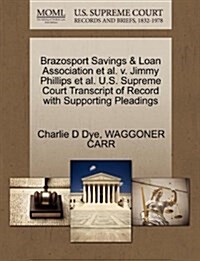 Brazosport Savings & Loan Association et al. V. Jimmy Phillips et al. U.S. Supreme Court Transcript of Record with Supporting Pleadings (Paperback)