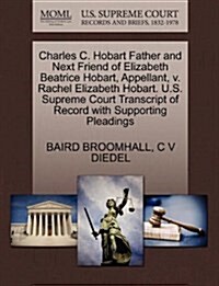Charles C. Hobart Father and Next Friend of Elizabeth Beatrice Hobart, Appellant, V. Rachel Elizabeth Hobart. U.S. Supreme Court Transcript of Record (Paperback)