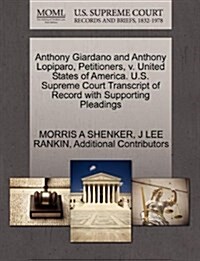 Anthony Giardano and Anthony Lopiparo, Petitioners, V. United States of America. U.S. Supreme Court Transcript of Record with Supporting Pleadings (Paperback)