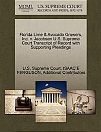 Florida Lime & Avocado Growers, Inc. V. Jacobsen U.S. Supreme Court Transcript of Record with Supporting Pleadings (Paperback)