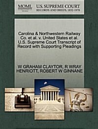 Carolina & Northwestern Railway Co. et al. V. United States et al. U.S. Supreme Court Transcript of Record with Supporting Pleadings (Paperback)