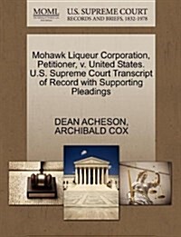 Mohawk Liqueur Corporation, Petitioner, V. United States. U.S. Supreme Court Transcript of Record with Supporting Pleadings (Paperback)