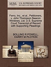 Ferro, Inc., et al., Petitioners, V. John Thompson Beacon Windows, Ltd. U.S. Supreme Court Transcript of Record with Supporting Pleadings (Paperback)