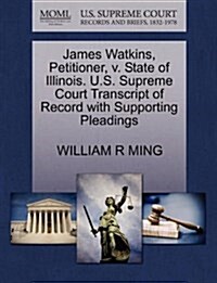 James Watkins, Petitioner, V. State of Illinois. U.S. Supreme Court Transcript of Record with Supporting Pleadings (Paperback)