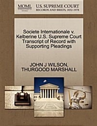 Societe Internationale V. Kelberine U.S. Supreme Court Transcript of Record with Supporting Pleadings (Paperback)