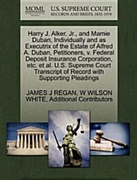 Harry J. Alker, JR., and Mamie Duban, Individually and as Executrix of the Estate of Alfred A. Duban, Petitioners, V. Federal Deposit Insurance Corpor (Paperback)