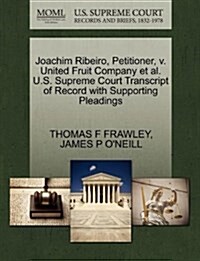 Joachim Ribeiro, Petitioner, V. United Fruit Company et al. U.S. Supreme Court Transcript of Record with Supporting Pleadings (Paperback)