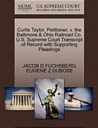 Curtis Taylor, Petitioner, V. the Baltimore & Ohio Railroad Co. U.S. Supreme Court Transcript of Record with Supporting Pleadings (Paperback)