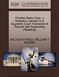 Charles Sales Corp. V. Hodgskin (James) U.S. Supreme Court Transcript of Record with Supporting Pleadings (Paperback)