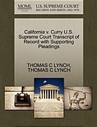 California V. Curry U.S. Supreme Court Transcript of Record with Supporting Pleadings (Paperback)