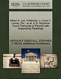 Albert A. List, Petitioner, V. Louis C. Lerner, Etc., et al. U.S. Supreme Court Transcript of Record with Supporting Pleadings (Paperback)