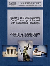 Frantz V. U S U.S. Supreme Court Transcript of Record with Supporting Pleadings (Paperback)