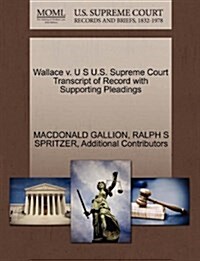 Wallace V. U S U.S. Supreme Court Transcript of Record with Supporting Pleadings (Paperback)