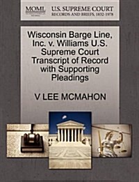 Wisconsin Barge Line, Inc. V. Williams U.S. Supreme Court Transcript of Record with Supporting Pleadings (Paperback)