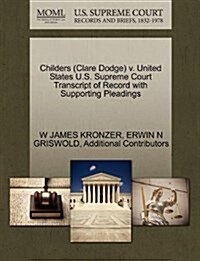 Childers (Clare Dodge) V. United States U.S. Supreme Court Transcript of Record with Supporting Pleadings (Paperback)